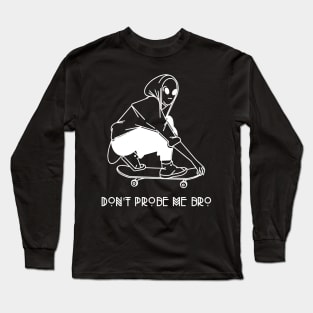 Don't Probe Me Bro Long Sleeve T-Shirt